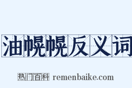 油幌幌反义词是什么意思的图片